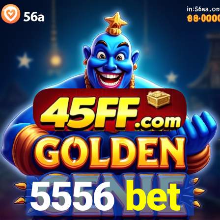 5556 bet